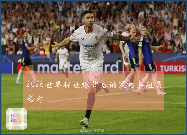 2026世界杯让球背后的策略和胜负思考