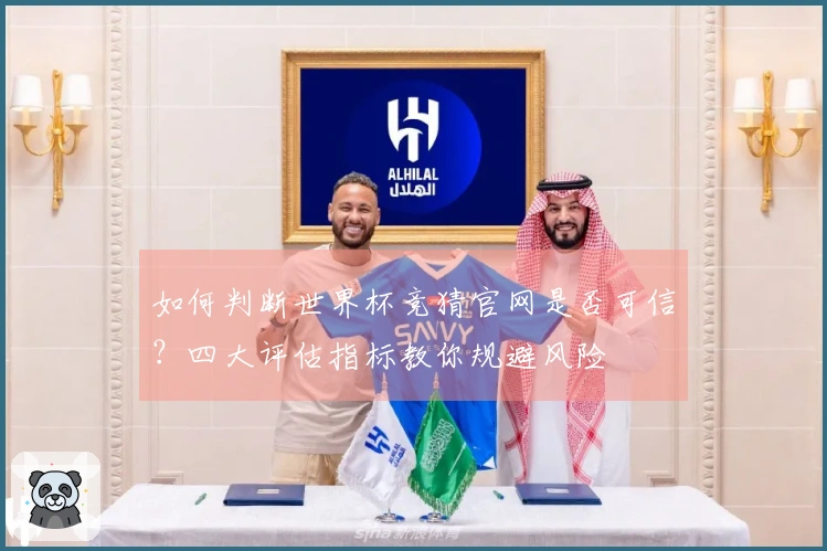 如何判断世界杯竞猜官网是否可信？四大评估指标教你规避风险