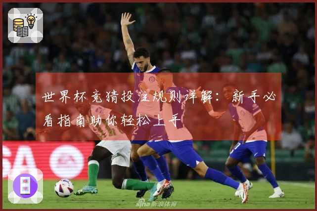 世界杯竞猜投注规则详解：新手必看指南助你轻松上手