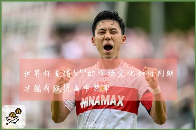 世界杯竞猜APP的临场变化如何判断才能有效提高中奖率