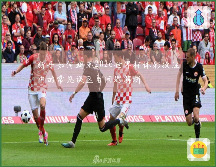 新手如何避免2026世界杯体彩投注中的常见误区与问题解析